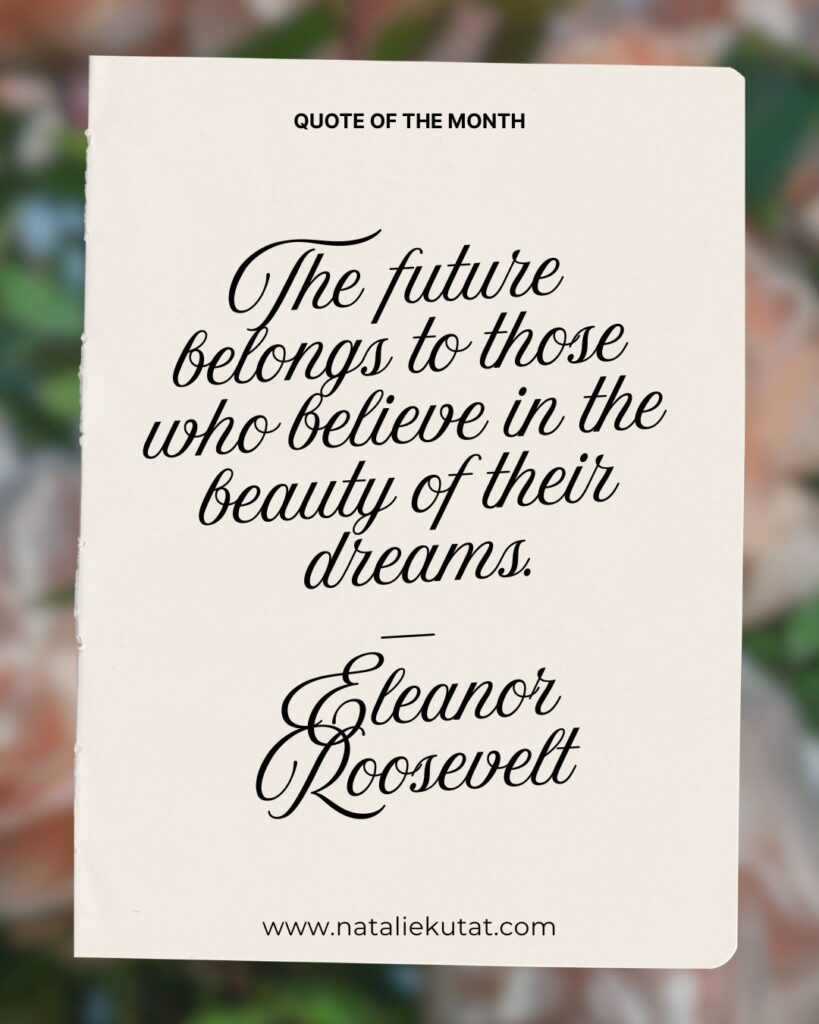 march quote of the month: the future belongs to those who believe in the beauty of their dreams by eleanor roosevelt 